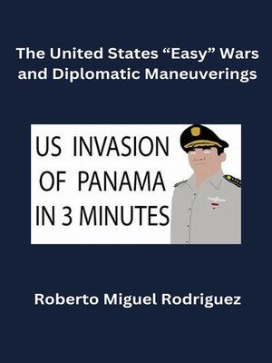 cover image of The United States "Easy" Wars and Diplomatic Maneuverings